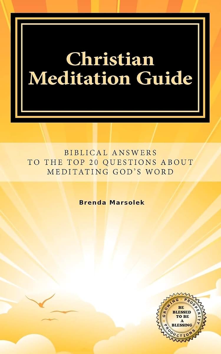 CHRISTIAN MEDITATION GUIDE: Biblical Answers To The Top 20 Questions About Meditating GOD's Word