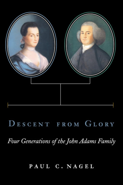 Descent from Glory: Four Generations of the John Adams Family