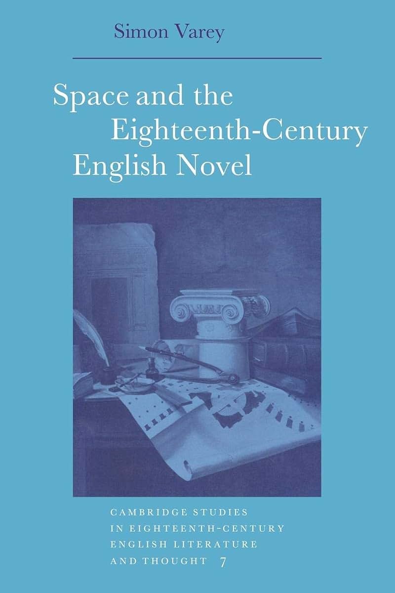 Space and the Eighteenth-Century English Novel (Cambridge Studies in Eighteenth-Century English Literature and Thought, Series Number 7)