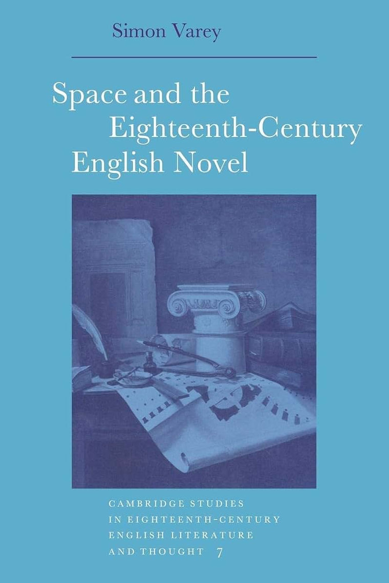 Space and the Eighteenth-Century English Novel (Cambridge Studies in Eighteenth-Century English Literature and Thought, Series Number 7)