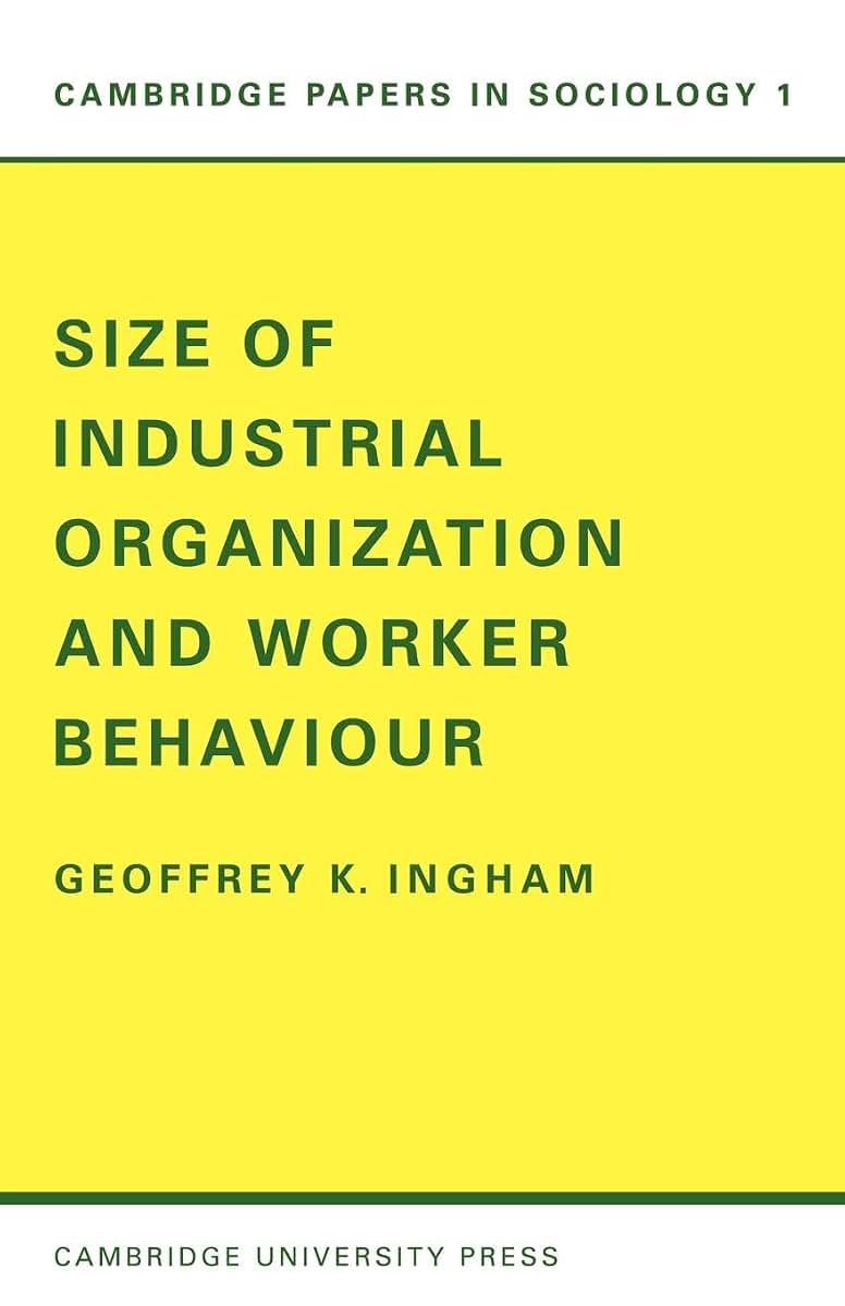 Size of Industrial Organisation and Worker Behaviour (Cambridge Papers in Sociology, Series Number 1)