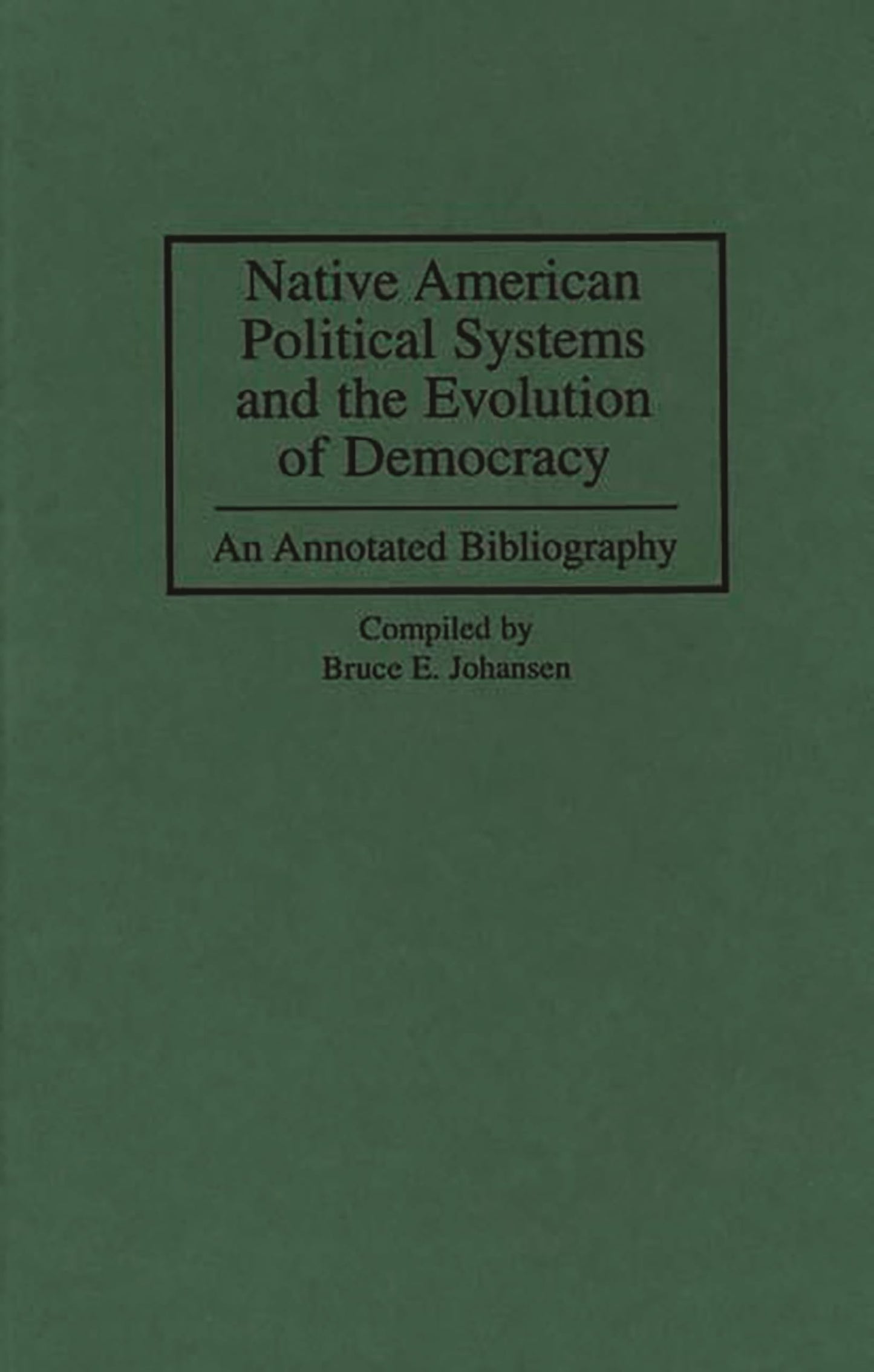 Native American Political Systems and the Evolution of Democracy: An Annotated Bibliography (Bibliographies and Indexes in American History)