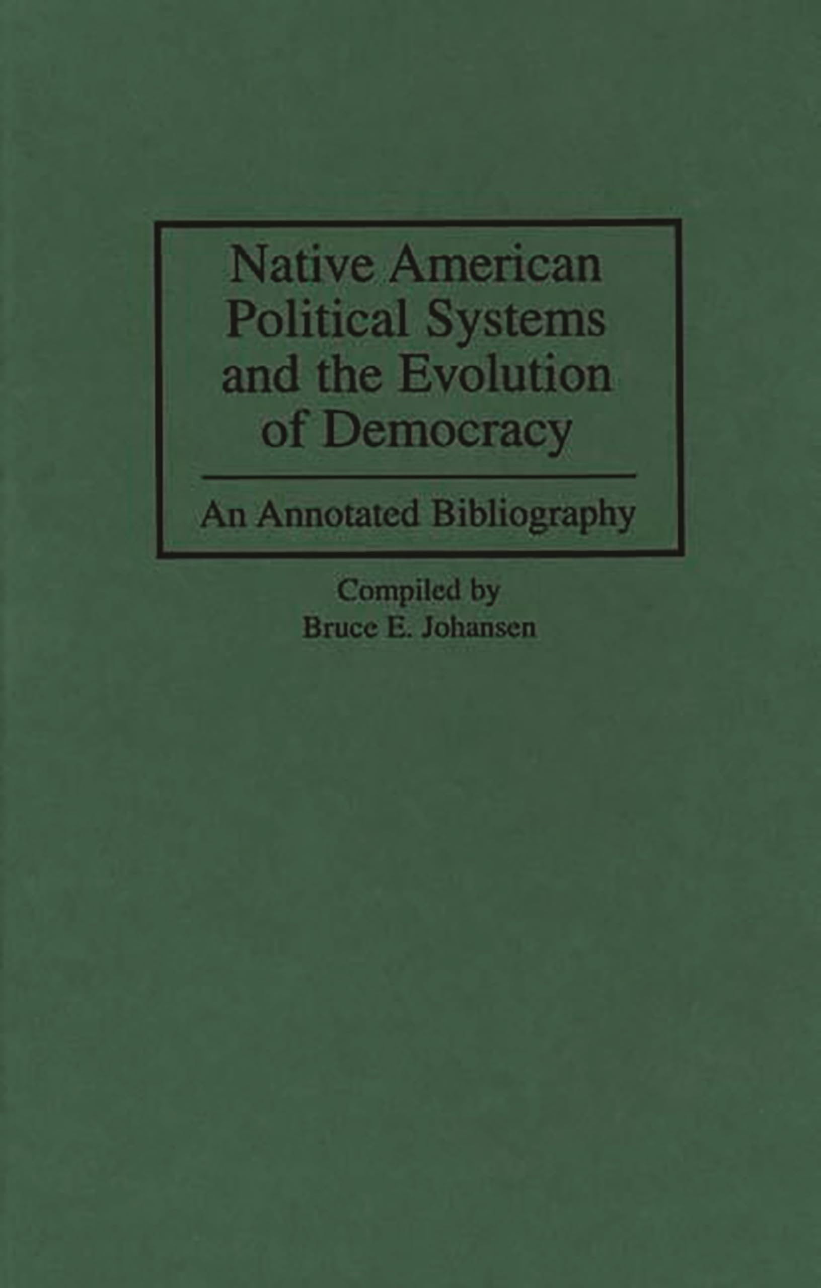 Native American Political Systems and the Evolution of Democracy: An Annotated Bibliography (Bibliographies and Indexes in American History)