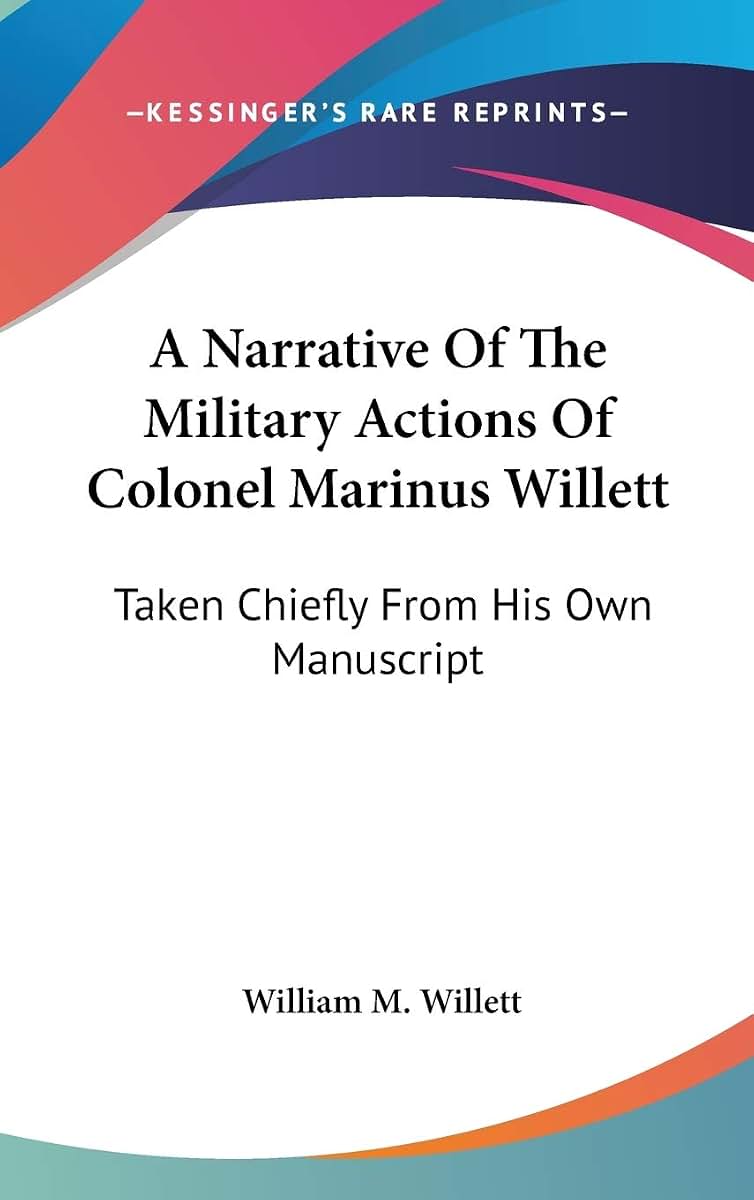 A Narrative Of The Military Actions Of Colonel Marinus Willett: Taken Chiefly From His Own Manuscript