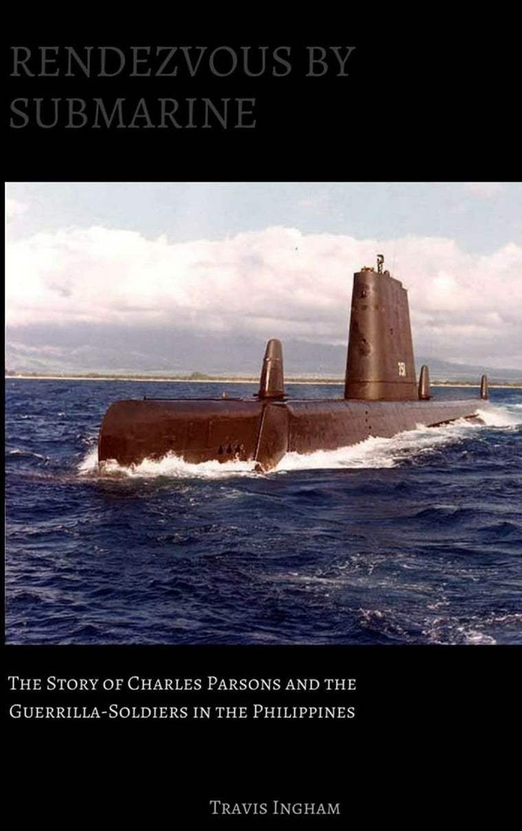 Rendezvous By Submarine: The Story of Charles Parsons and the Guerrilla-Soldiers in the Philippines