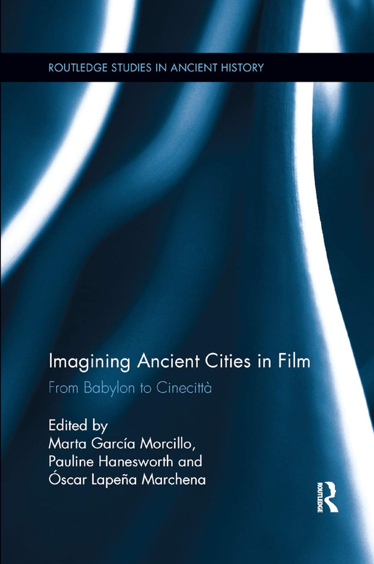Imagining Ancient Cities in Film: From Babylon to Cinecitta (Routledge Studies in Ancient History)
