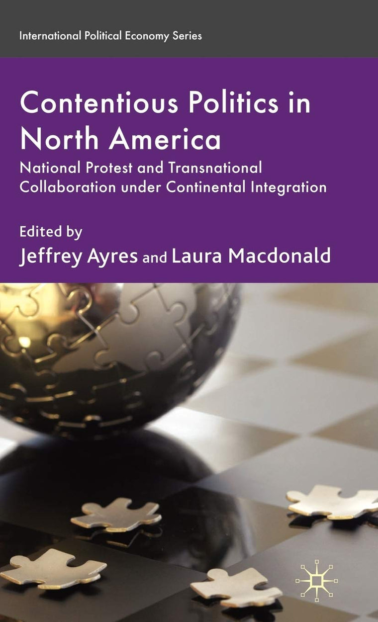 Contentious Politics in North America: National Protest and Transnational Collaboration under Continental Integration (International Political Economy Series)