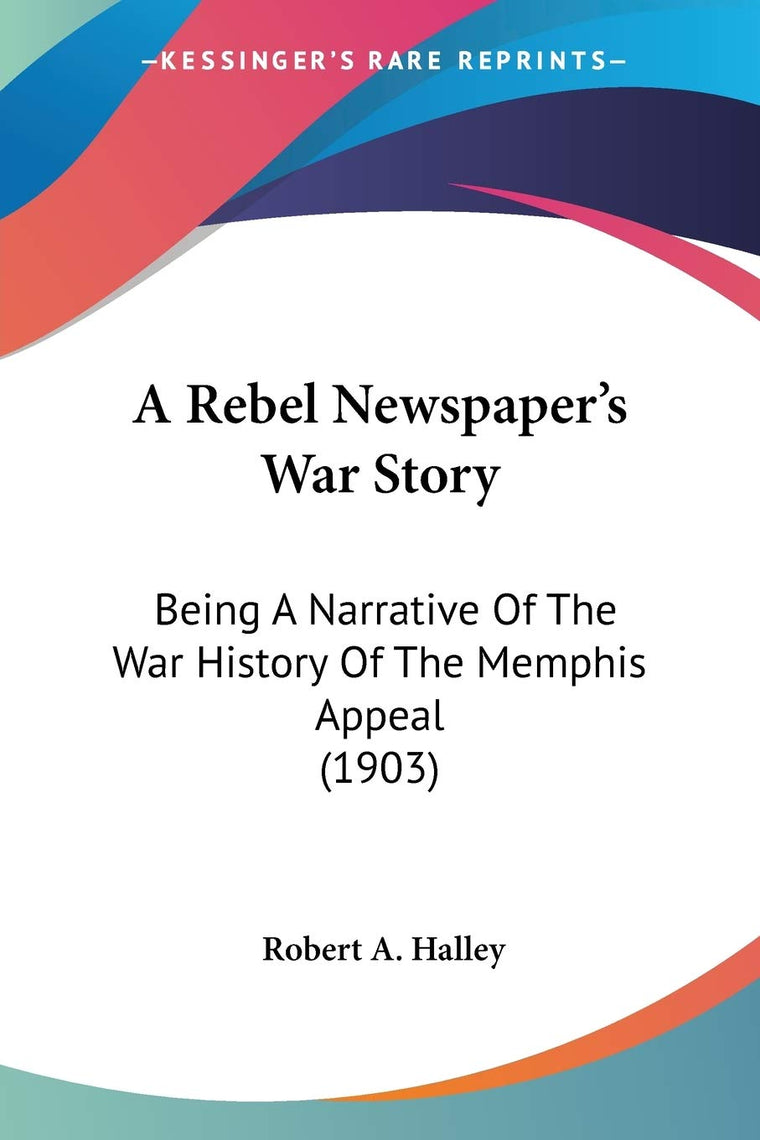 A Rebel Newspaper's War Story: Being A Narrative Of The War History Of The Memphis Appeal (1903)