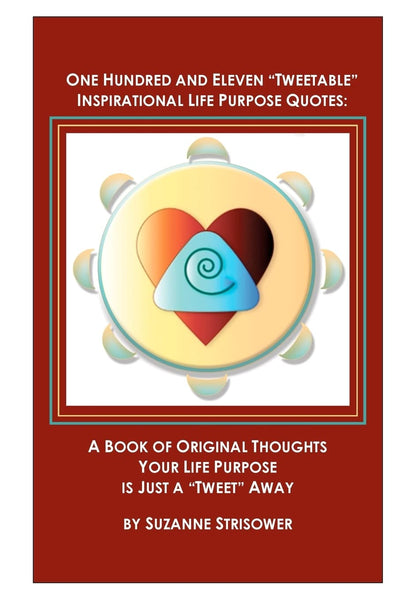 One Hundred and Eleven "Tweetable" Inspirational Life Purpose Quotes: A Book of Original Thoughts ~
