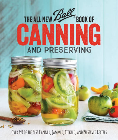 The All New Ball Book Of Canning And Preserving: Over 350 Recipes