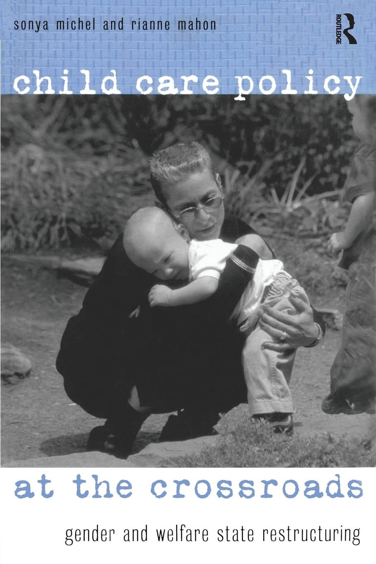 Child Care Policy at the Crossroads: Gender and Welfare State Restructuring