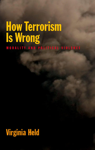 How Terrorism is Wrong: Morality and Political Violence