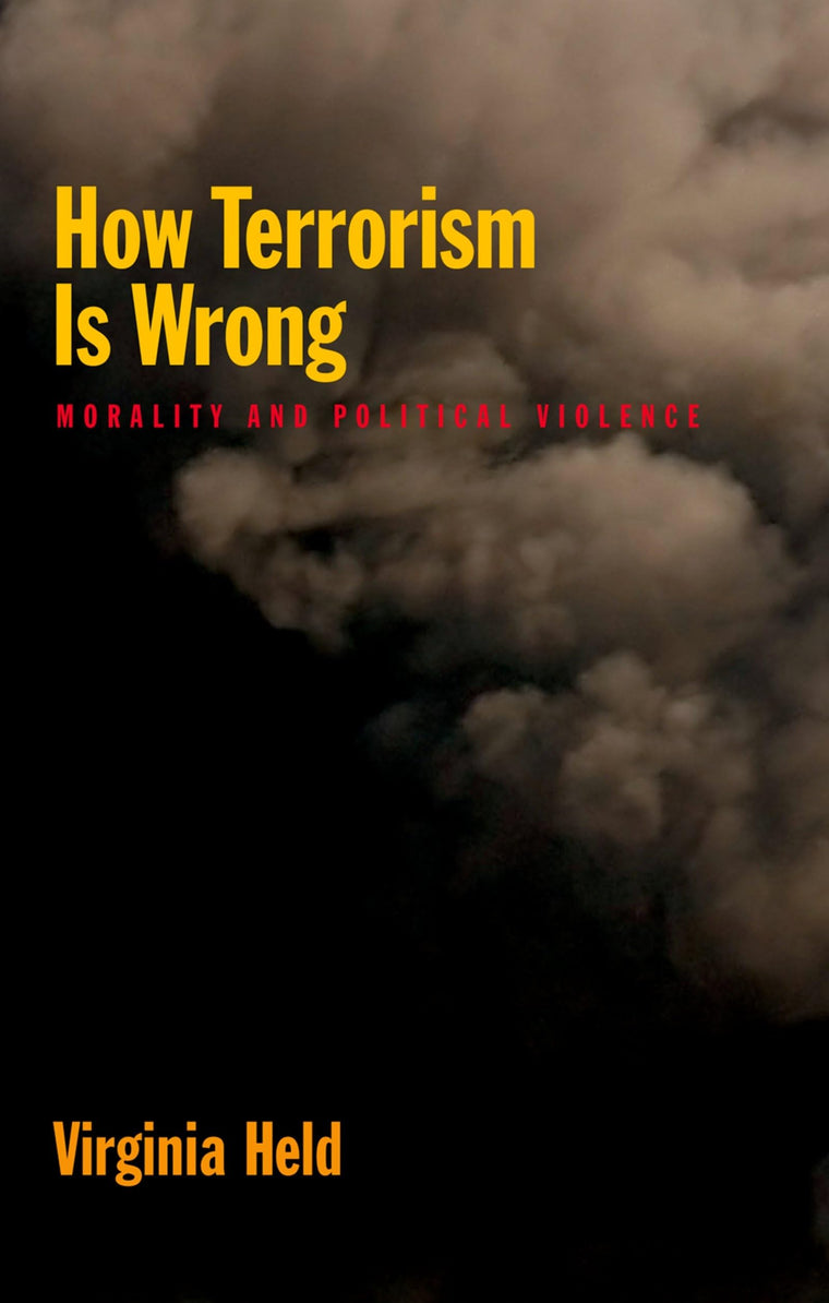 How Terrorism is Wrong: Morality and Political Violence