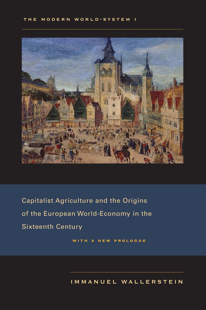 The Modern World-System I: Capitalist Agriculture and the Origins of the European World-Economy in the Sixteenth Century (Modern World-system, 1)