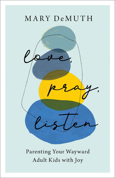 Love, Pray, Listen: Parenting Your Wayward Adult Kids with Joy (Practical and Biblical Advice for Christian Parents of Adult Children)