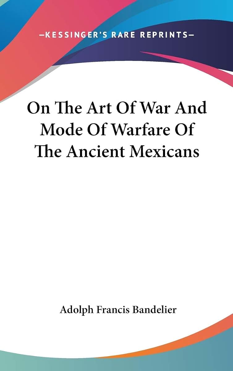 On The Art Of War And Mode Of Warfare Of The Ancient Mexicans