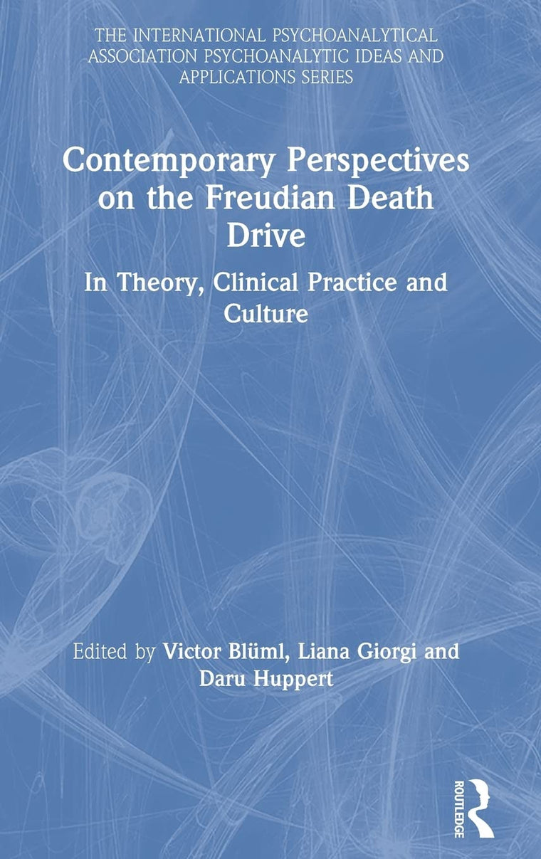 Contemporary Perspectives on the Freudian Death Drive: In Theory, Clinical Practice and Culture (The International Psychoanalytical Association Psychoanalytic Ideas and Applications Series)