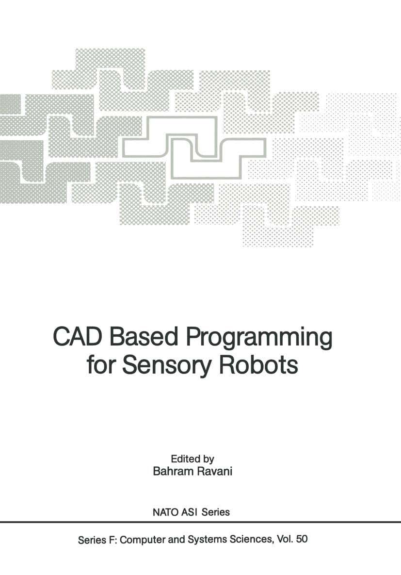 CAD Based Programming for Sensory Robots: Proceedings of the NATO Advanced Research Workshop on CAD Based Programming for Sensory Robots held in Il ... July 4-6, 1988 (NATO ASI Subseries F:, 50)