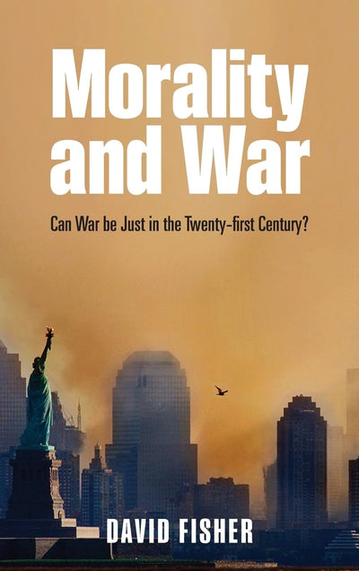 Morality and War: Can War be Just in the Twenty-first Century?