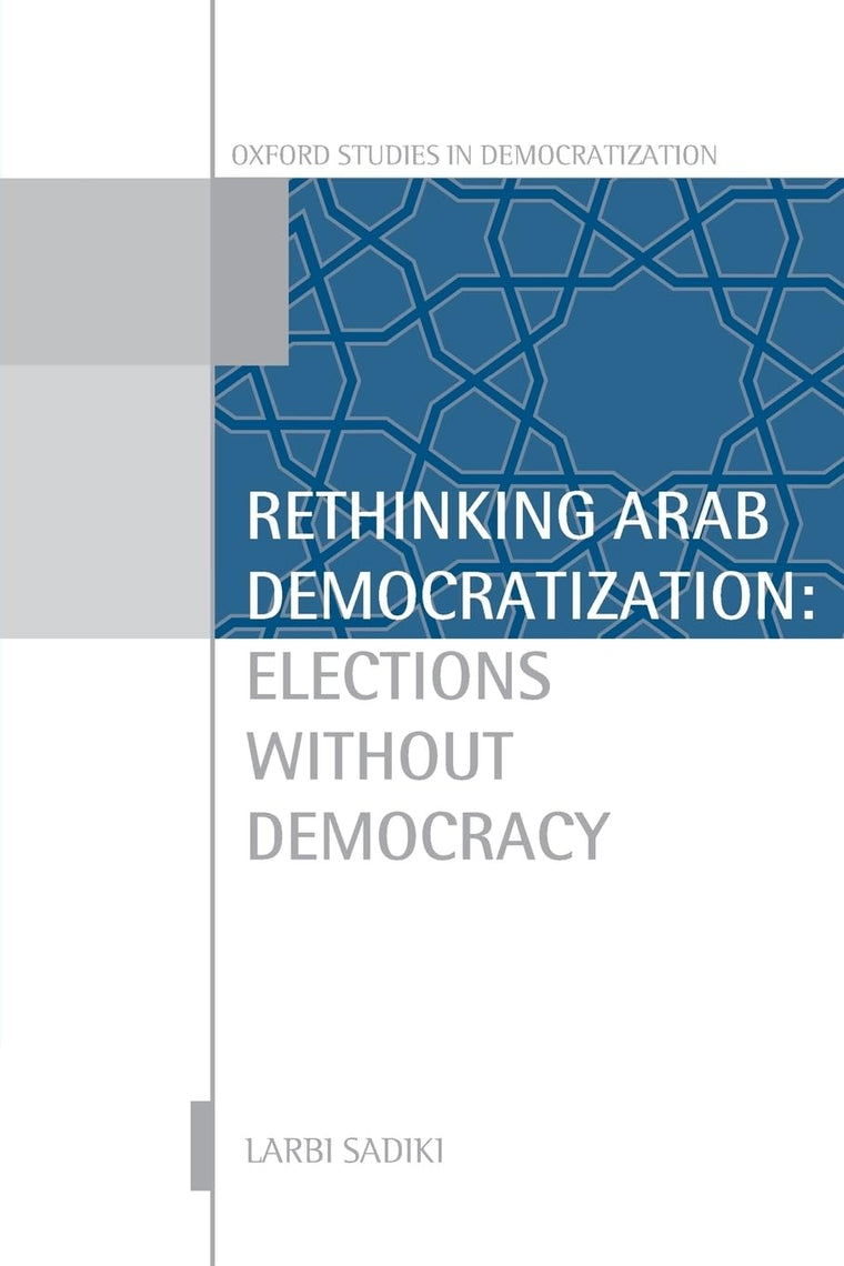 Rethinking Arab Democratization: Elections without Democracy (Oxford Studies in Democratization)