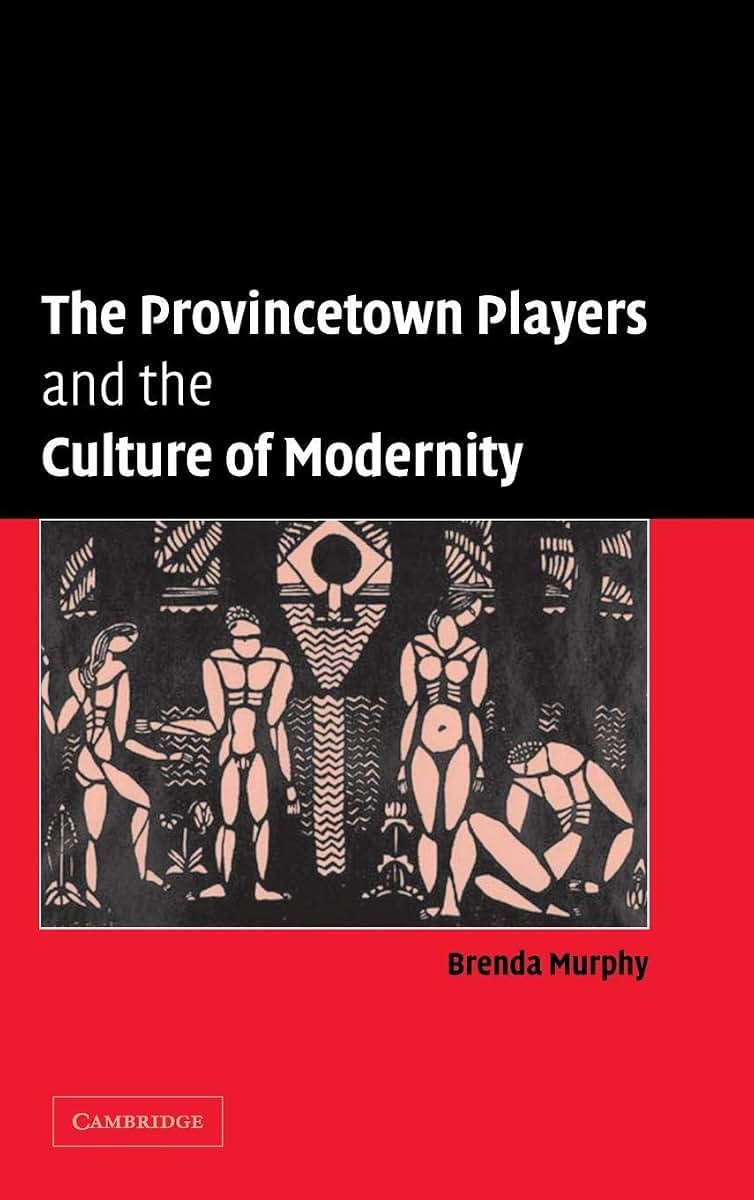 The Provincetown Players and the Culture of Modernity (Cambridge Studies in American Theatre and Drama, Series Number 23)