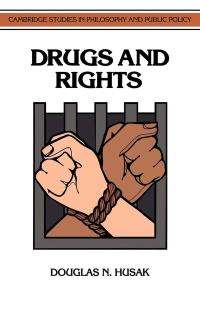 Drugs and Rights (Cambridge Studies in Philosophy and Public Policy)