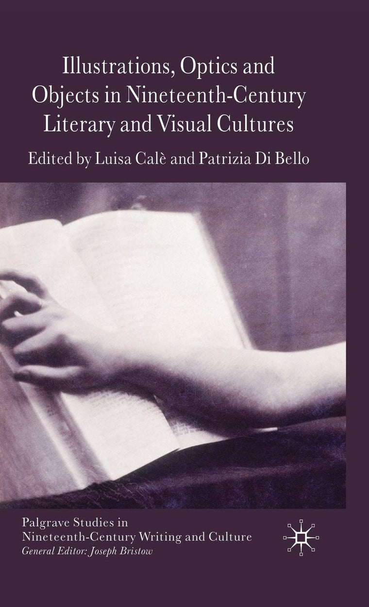 Illustrations, Optics and Objects in Nineteenth-Century Literary and Visual Cultures (Palgrave Studies in Nineteenth-Century Writing and Culture)