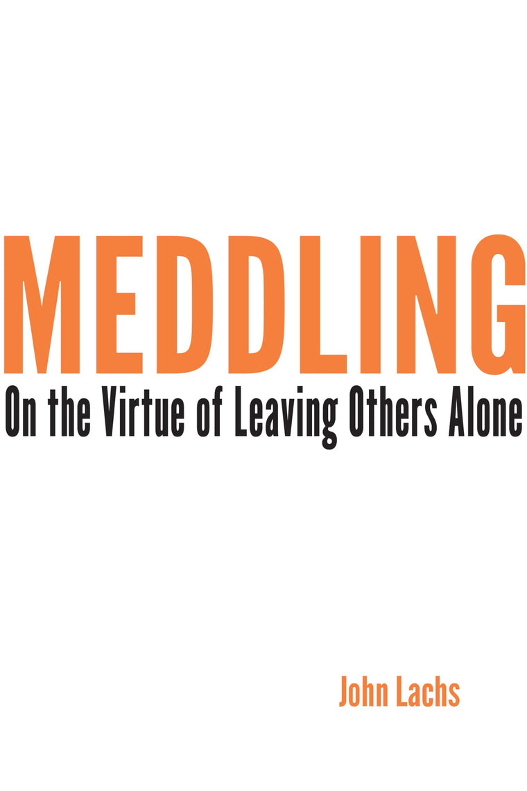 Meddling: On the Virtue of Leaving Others Alone (American Philosophy)