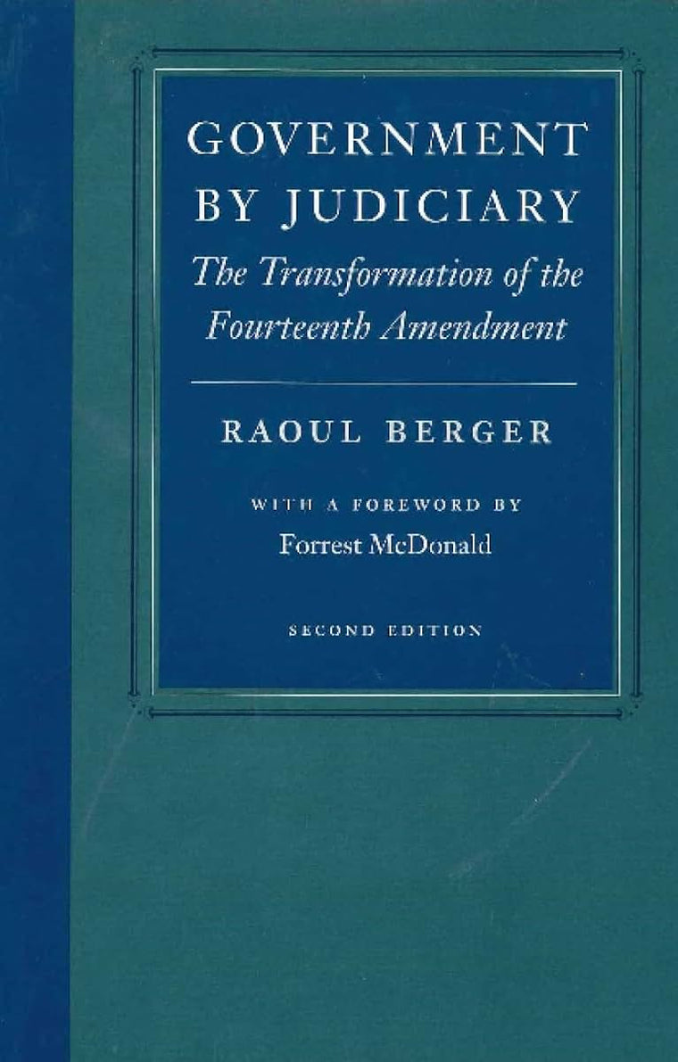 Government by Judiciary: The Transformation of the Fourteenth Amendment (Studies in Jurisprudence and Legal Hist)