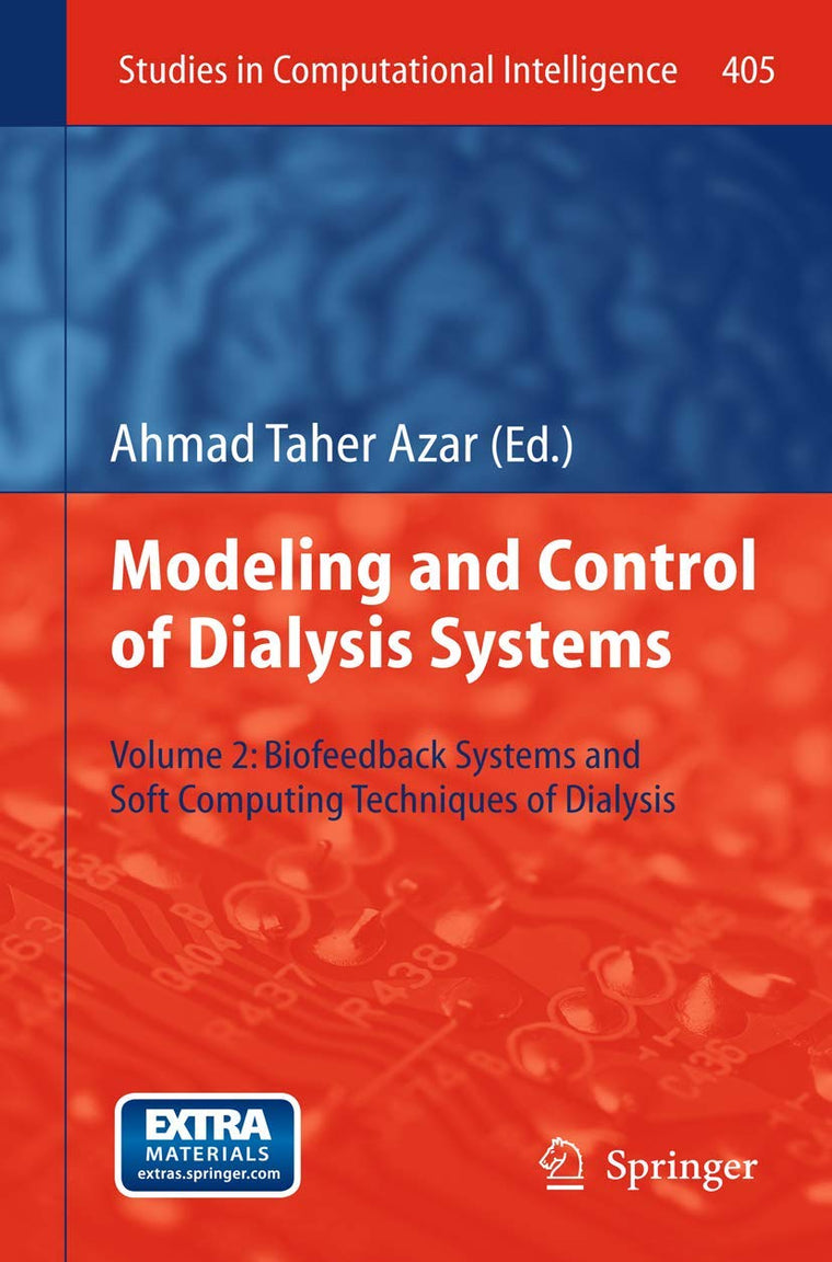Modeling and Control of Dialysis Systems: Volume 2: Biofeedback Systems and Soft Computing Techniques of Dialysis (Studies in Computational Intelligence, 405)