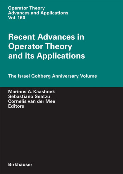Recent Advances in Operator Theory and Its Applications: The Israel Gohberg Anniversary Volume (Operator Theory: Advances and Applications) (Operator Theory: Advances and Applications, 160)