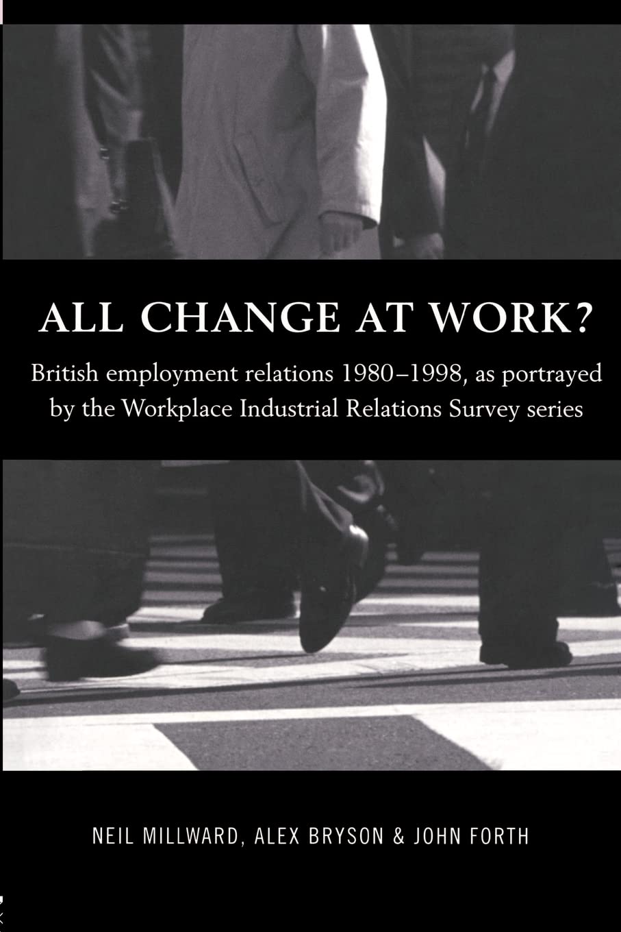 All Change at Work?: British Employment Relations 1980-98, Portrayed by the Workplace Industrial Relations Survey Series