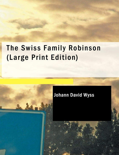 The Swiss Family Robinson: Or Adventures on a Desert Island
