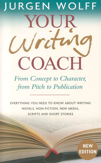 Your Writing Coach: From Concept to Character, from Pitch to Publication - Everything You Need to Know About Writing Novels, Non-fiction, New Media, Scripts and Short Stories