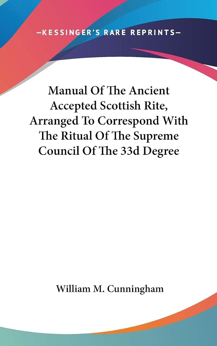 Manual Of The Ancient Accepted Scottish Rite, Arranged To Correspond With The Ritual Of The Supreme Council Of The 33d Degree