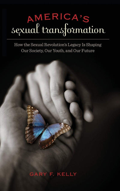 America's Sexual Transformation: How the Sexual Revolution's Legacy Is Shaping Our Society, Our Youth, and Our Future (Sex, Love, and Psychology)