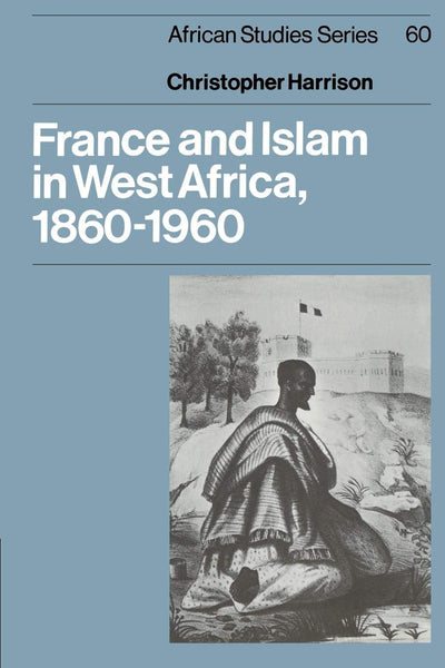 France and Islam in West Africa, 1860-1960 (African Studies, Series Number 60)