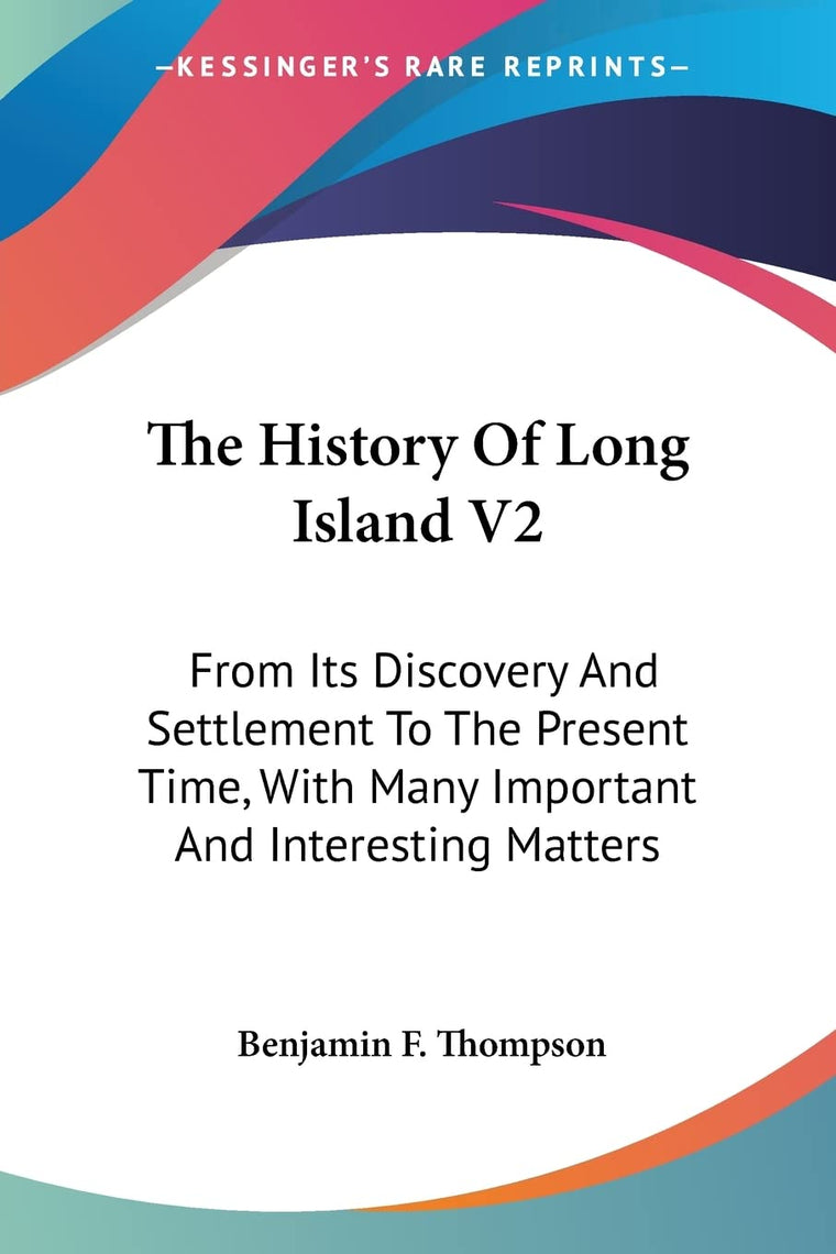 The History Of Long Island V2: From Its Discovery And Settlement To The Present Time, With Many Important And Interesting Matters