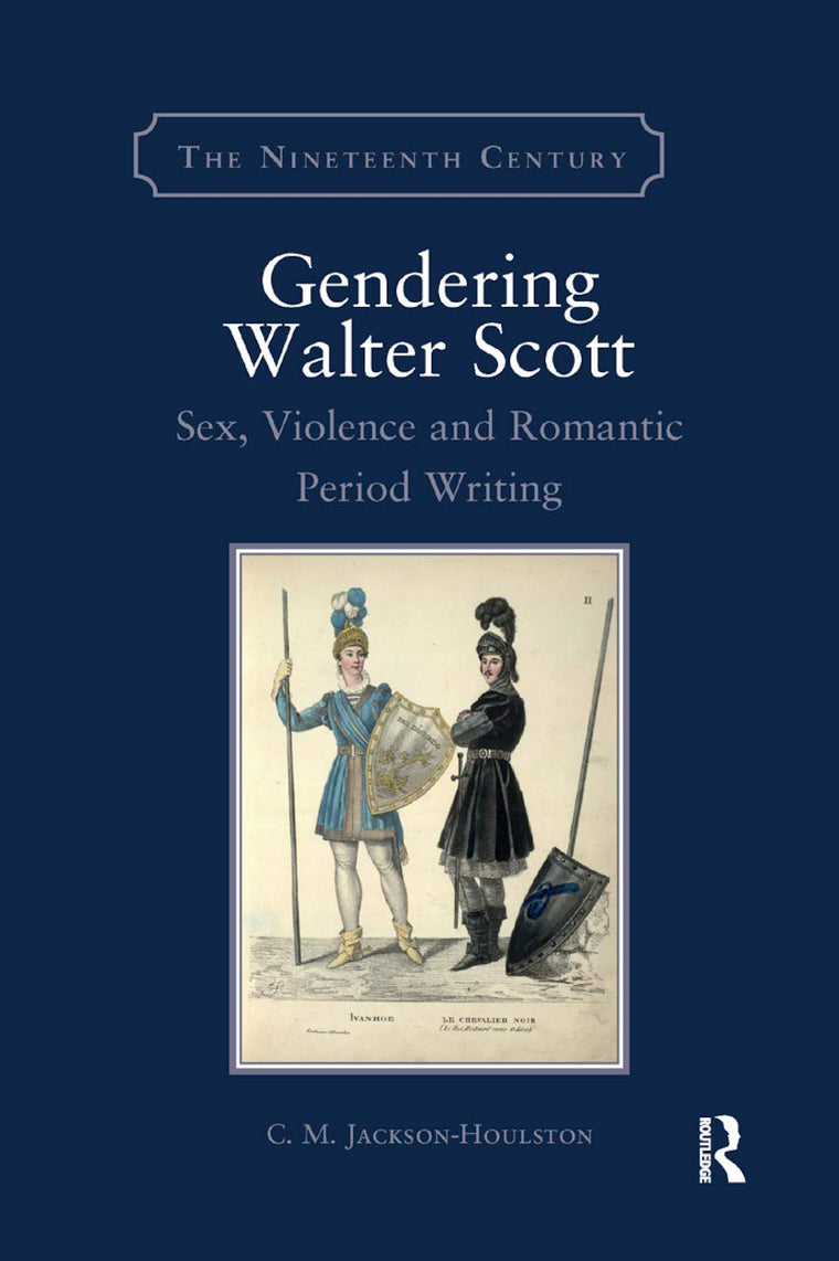 Gendering Walter Scott: Sex, Violence and Romantic Period Writing (The Nineteenth Century Series)