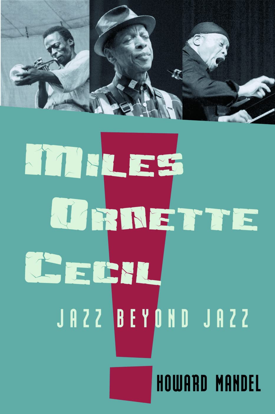 Miles, Ornette, Cecil: Jazz Beyond Jazz by Mandel, Howard