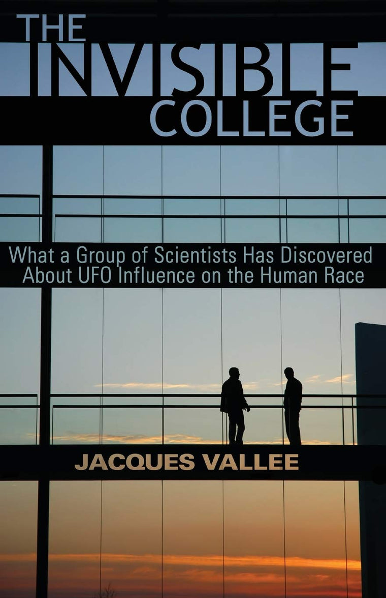 THE INVISIBLE COLLEGE: What a Group of Scientists Has Discovered About UFO Influences on the Human Race