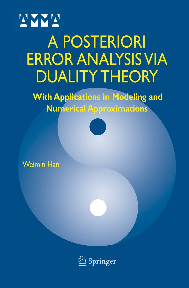 A Posteriori Error Analysis Via Duality Theory: With Applications in Modeling and Numerical Approximations (Advances in Mechanics and Mathematics, 8)