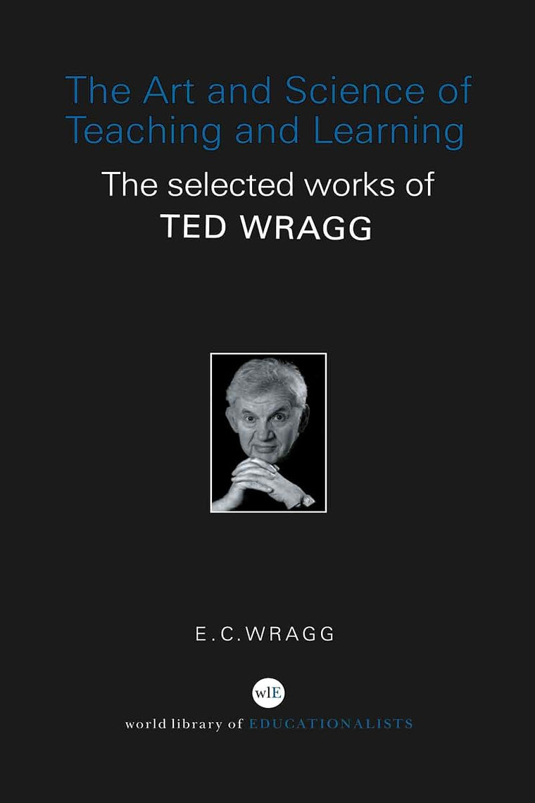 The Art and Science of Teaching and Learning: The Selected Works of Ted Wragg (World Library of Educationalists)