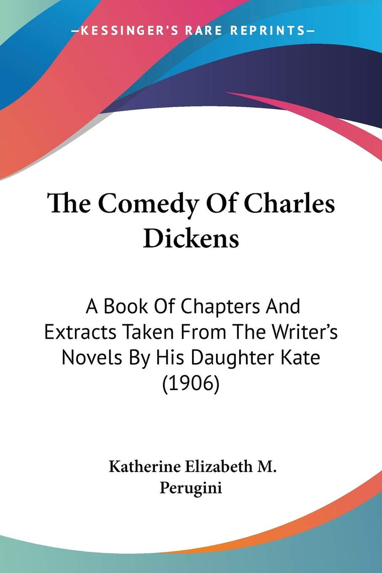 The Comedy Of Charles Dickens: A Book Of Chapters And Extracts Taken From The Writer's Novels By His Daughter Kate (1906)