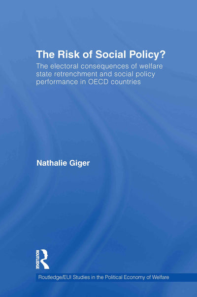 The Risk of Social Policy?: The electoral consequences of welfare state retrenchment and social policy performance in OECD countries (Routledge Studies in the Political Economy of the Welfare State)