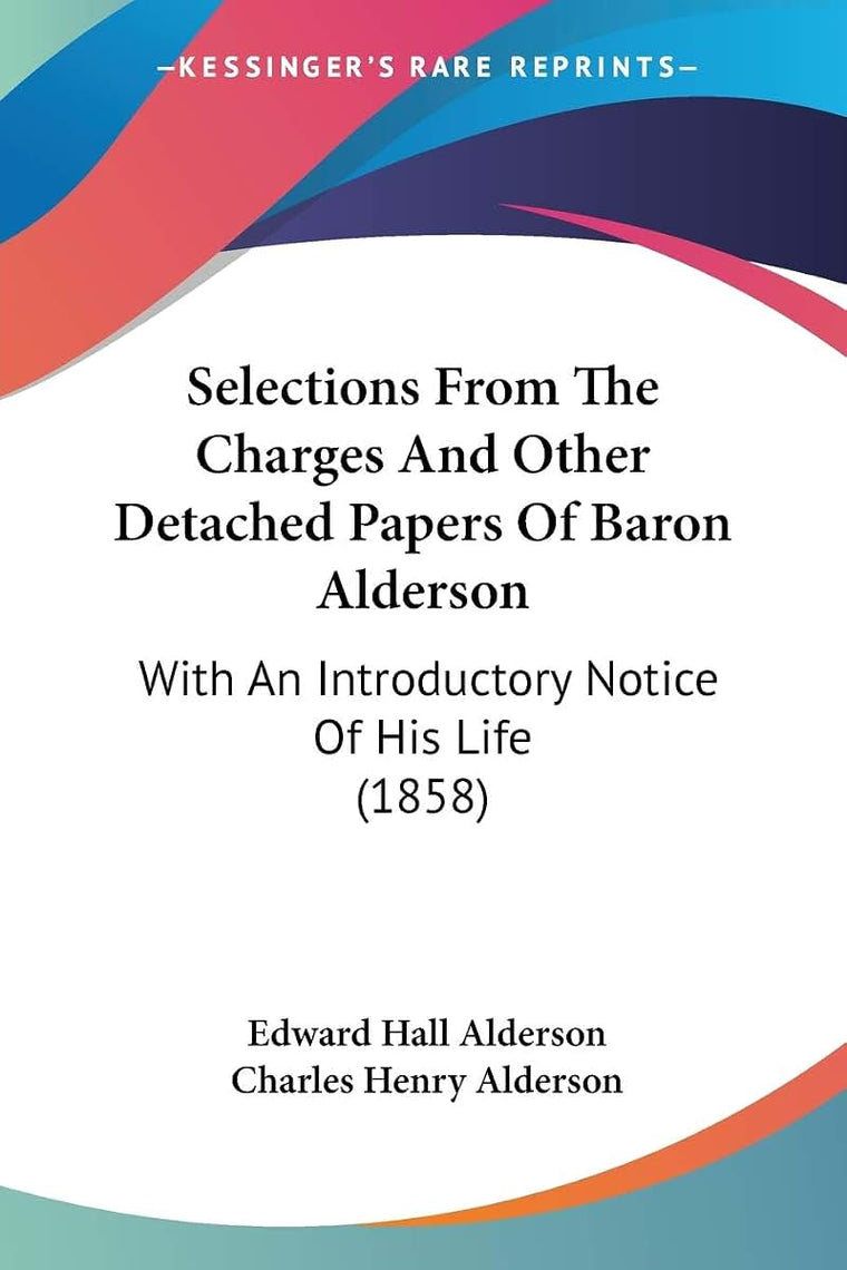 Selections From The Charges And Other Detached Papers Of Baron Alderson: With An Introductory Notice Of His Life (1858)