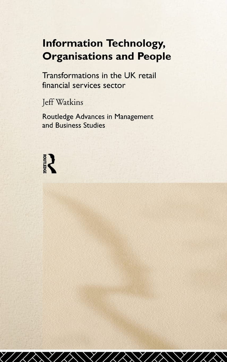 Information Technology, Organizations and People: Transformations in the UK Retail Financial Services (Routledge Advances in Management and Business Studies)