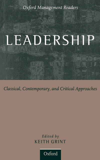 Leadership: Classical, Contemporary, and Critical Approaches (Oxford Management Readers)