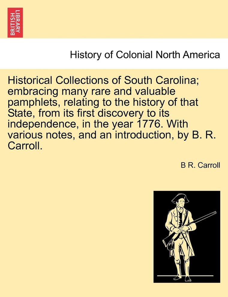 Historical Collections of South Carolina; embracing many rare and valuable pamphlets, relating history of that State, from its first discovery to its ... an introduction, by B. R. Carroll. Vol. II.