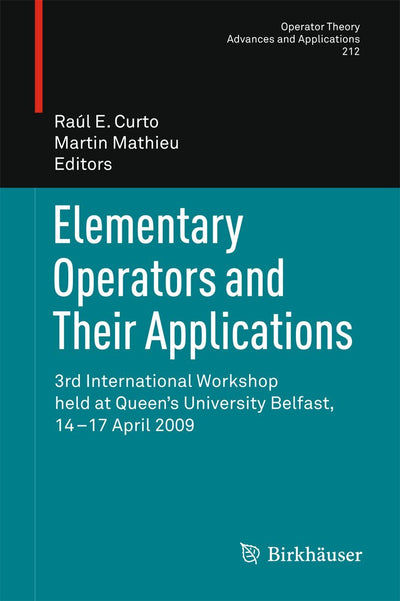 Elementary Operators and Their Applications: 3rd International Workshop held at Queen's University Belfast, 14-17 April 2009 (Operator Theory: Advances and Applications, Vol. 212)